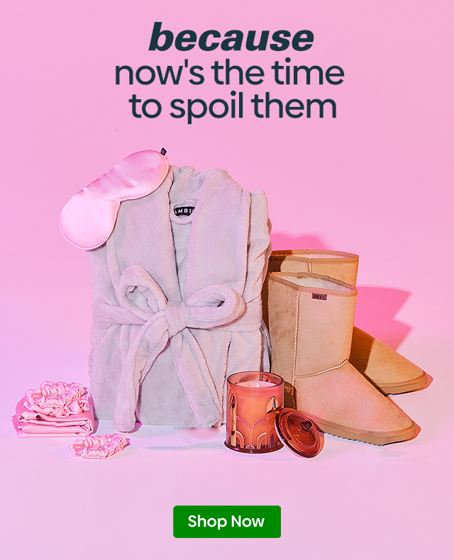 #because - now's the time - to spoil them - Shop Now