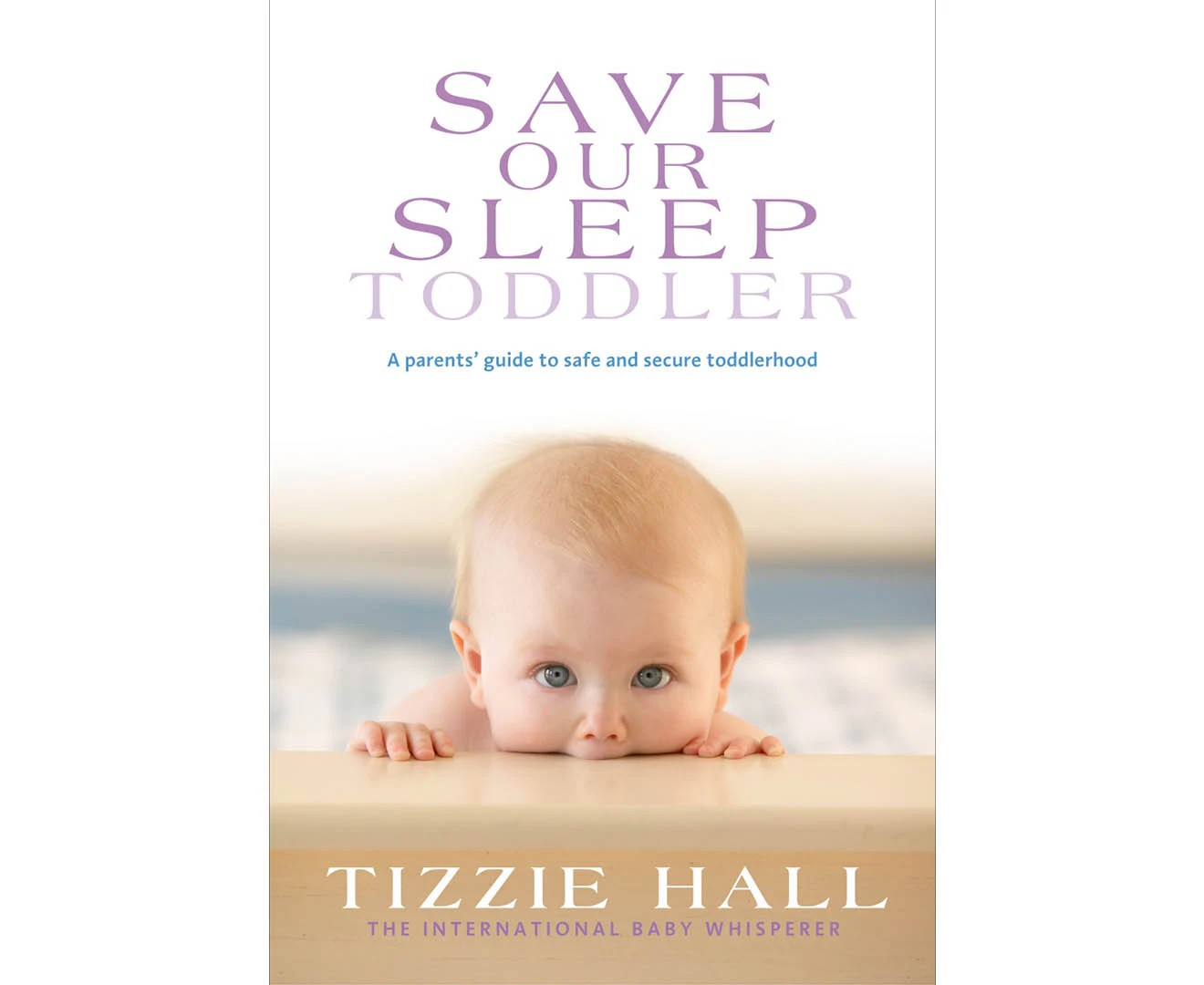 Save Our Sleep : Toddler : Toddler - A Parent's Guide to Safe and Secure Toddlerhood