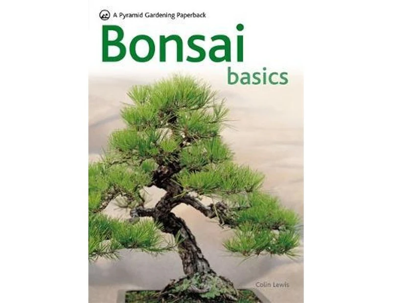 Bonsai Basics : A Comprehensive Guide to Care and Cultivation