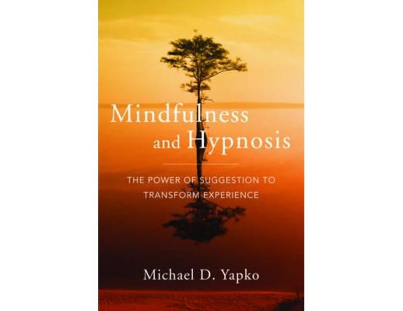 Mindfulness and Hypnosis : The Power of Suggestion to Transform Experience
