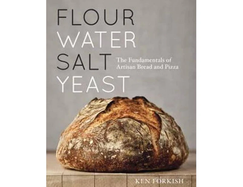 Flour Water Salt Yeast : The Fundamentals of Artisan Bread and Pizza [A Cookbook]