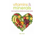 Vitamins & Minerals: How to Get the Nutrients Your Body Needs Book by Sara Rose