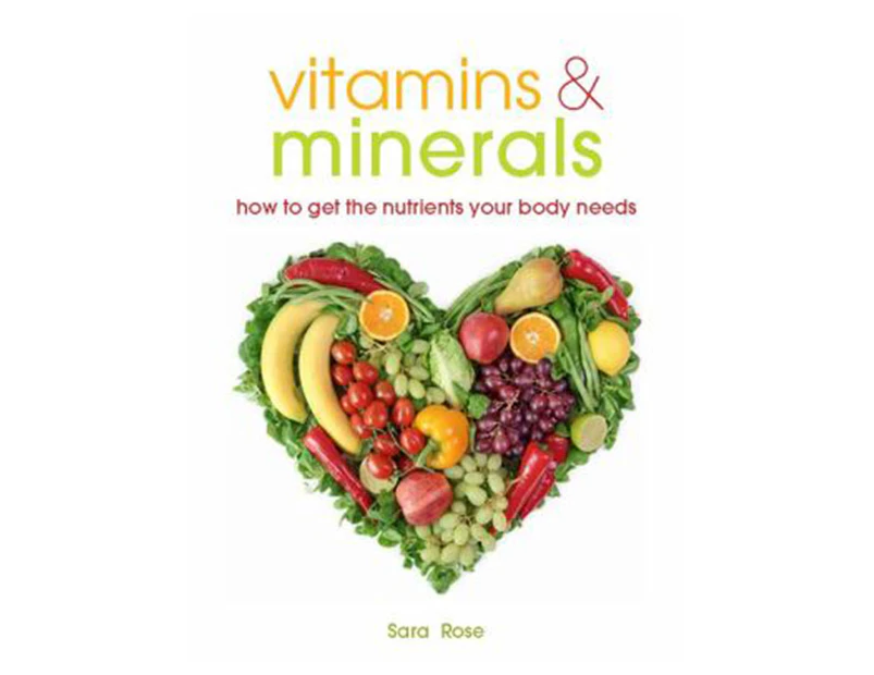 Vitamins & Minerals: How to Get the Nutrients Your Body Needs Book by Sara Rose