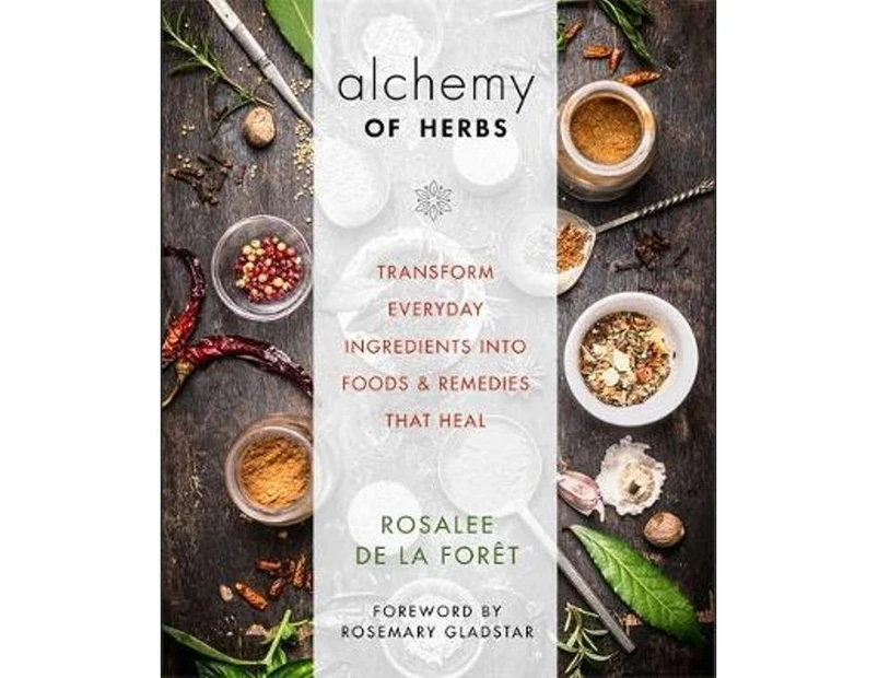 Alchemy Of Herbs : Transform Everyday Ingredients Into Foods And Remedies That Heal (Release As A Daily Once Stock Arrives)
