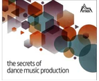 The Secrets of Dance Music Production : The World's Leading Electronic Music Production Magazine Delivers the De