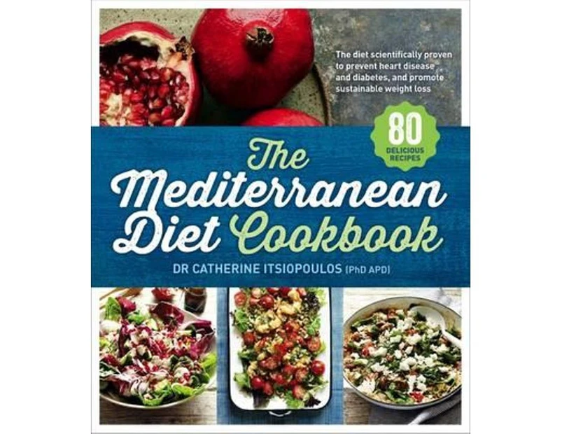 The Mediterranean Diet Cookbook : The diet scientific proven to prevent heart disease and diabetes, and promote sustainable weight loss
