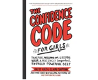 The Confidence Code For Girls : Taking Risks, Messing Up, And Becoming Your Amazingly Imperfect, Totally Powerful Self