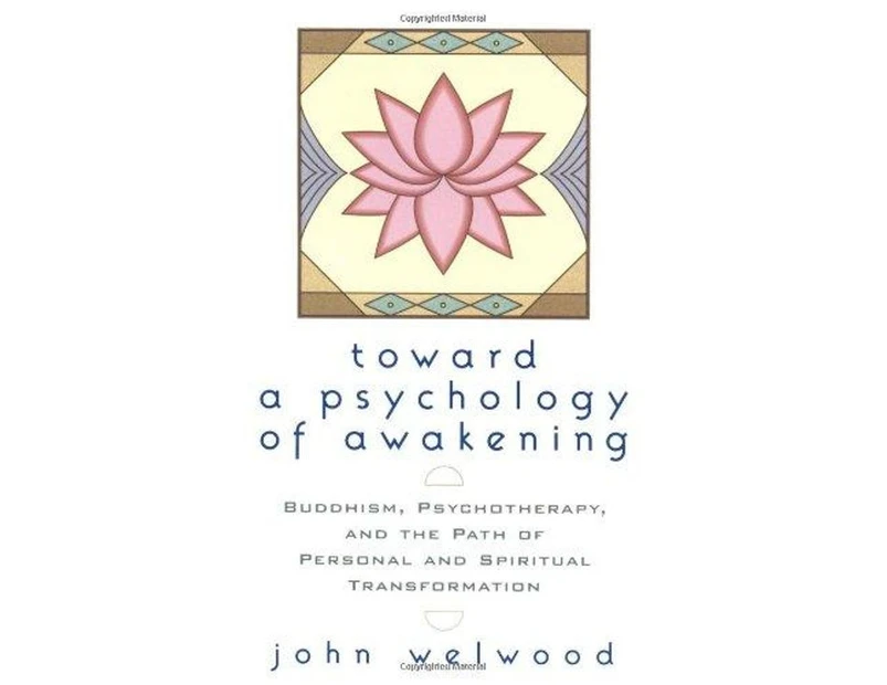 Toward A Psychology Of Awakening :  Buddhism, Psychotherapy, and the Path of Personal and Spiritual Transformation