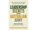Leadership Secrets of the Australian Army : Learn From the Best and Inspire Your Team for Great Results