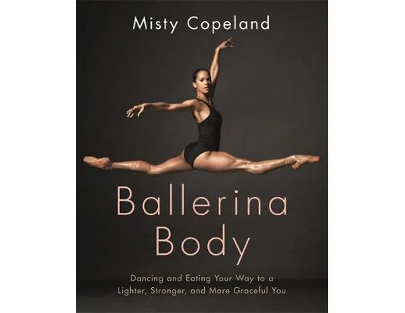 Ballerina Body : Dancing and Eating Your Way to a Lighter, Stronger, and More Graceful You