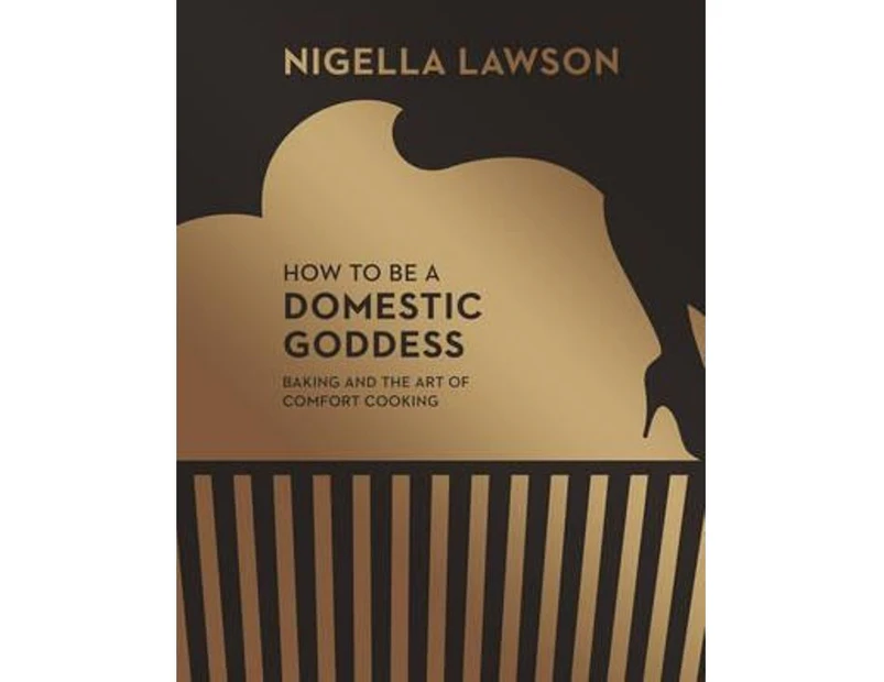 How To Be A Domestic Goddess : Baking and the Art of Comfort Cooking (Nigella Collection)