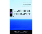The Mindful Therapist : A Clinician's Guide to Mindsight and Neural Integration