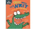 Croc Needs to Wait  : A Book About Patience