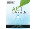 Act Made Simple : An Easy-to-Read Primer on Acceptance and Commitment Therapy