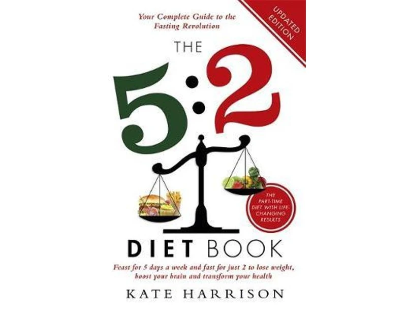 The 5:2 Diet Book : Feast for 5 Days a Week and Fast for 2 to Lose Weight, Boost Your Brain and Transform Your Health
