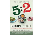 The Ultimate 5:2 Diet Recipe Book : Easy, Calorie-Counted Fast Day Meals You'll Love