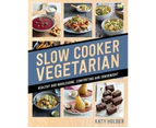 Slow Cooker Vegetarian : Healthy and Wholesome, Comforting and Convenient