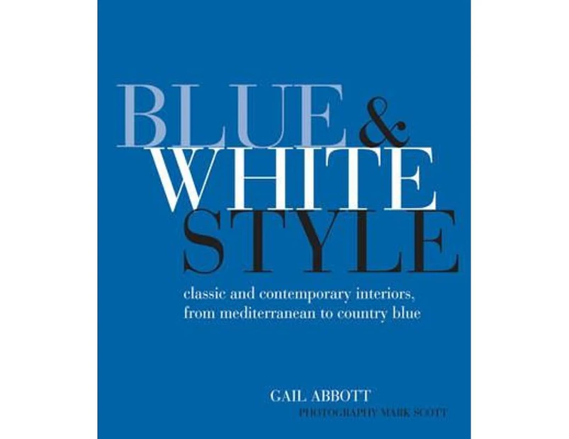 Blue and White Style : Classic and Contemporary Interiors from Mediterranean to Country Blue