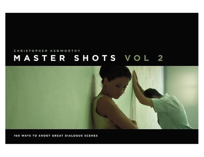 Master Shots: V. 2 : 100 Ways to Shoot Great Dialogue Scenes