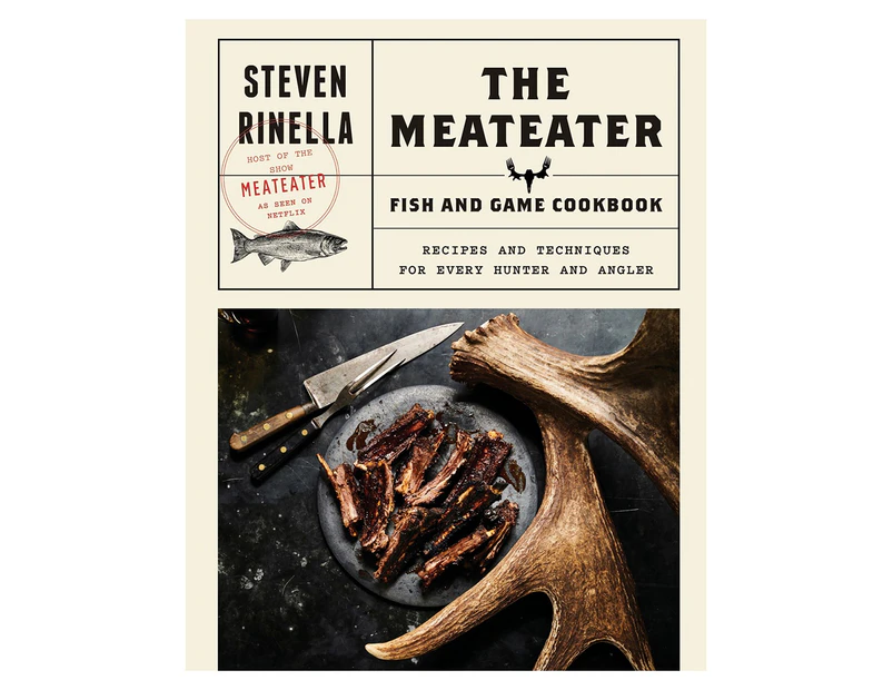 The MeatEater Fish & Game Hardcover Cookbook by Steven Rinella