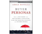 Buyer Personas : How to Gain Insight into your Customer's Expectations, Align your Marketing Strategies, and Win More Business