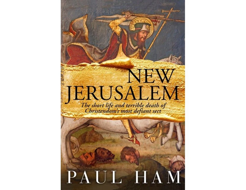 New Jerusalem : The short life and terrible death of Christendom's most defiant sect