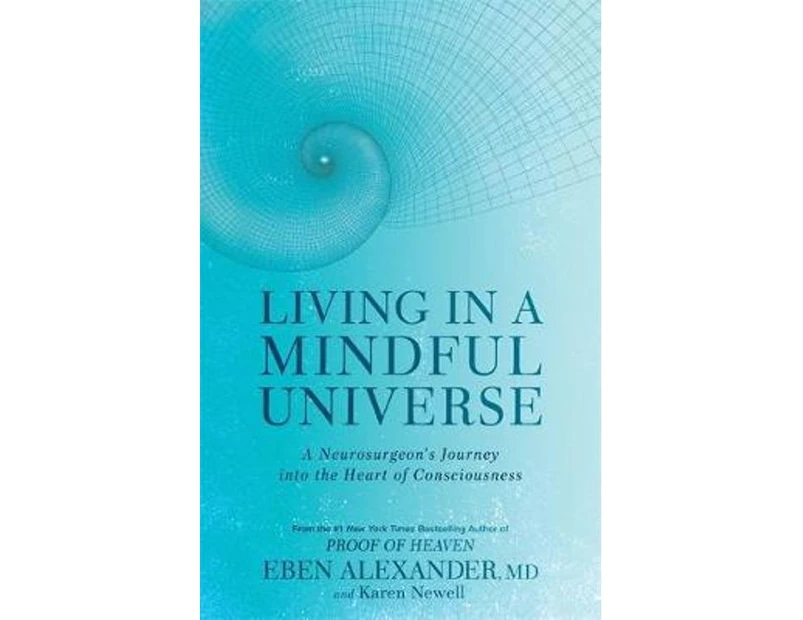 Living in a Mindful Universe : A Neurosurgeon's Journey into the Heart of Consciousness