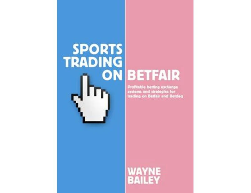 Sports Trading on Betfair : Profitable Betting Exchange Systems and Strategiesfor Trading on Betfair and Betdaq