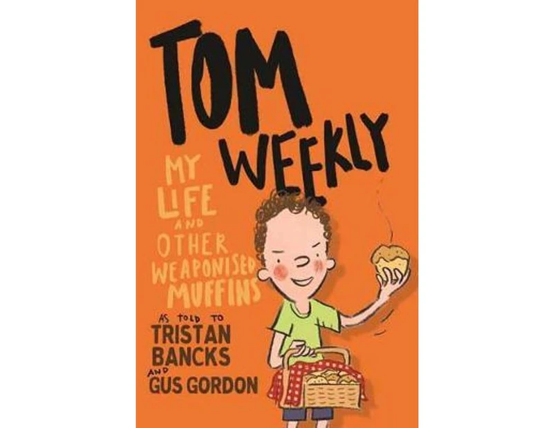 Tom Weekly: My Life and Other Weaponised Muffins : Tom Weekly : Book 5