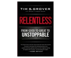 Relentless: From Good To Great To Unstoppable Book by Tim S. Grover