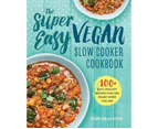 The Super Easy Vegan Slow Cooker Cookbook : 100 Easy, Healthy Recipes That Are Ready When You Are