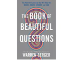 The Book of Beautiful Questions : Powerful Questions That Will Help You Decide, Create, Connect, and Lead