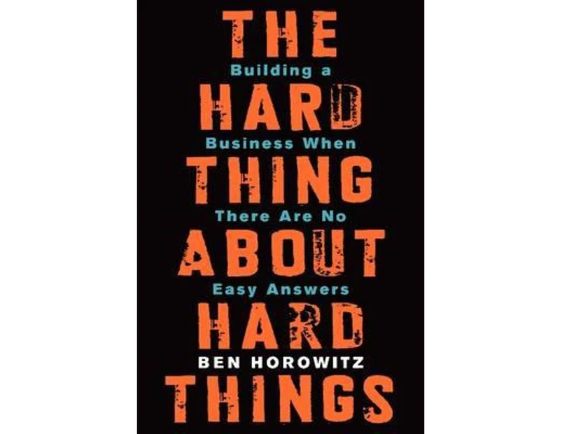 The Hard Thing about Hard Things : Building a Business When There Are No Easy Answers