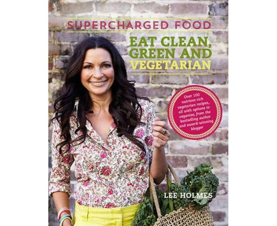 Supercharged Food Eat Clean Green and Vegetarian by Lee Holmes