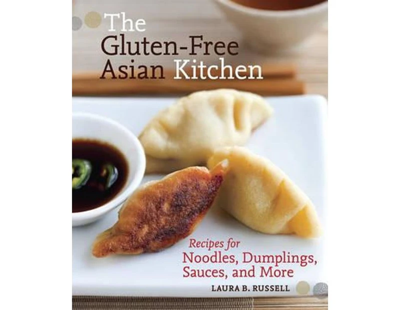 The Gluten-Free Asian Kitchen : Recipes for Noodles, Dumplings, Sauces, and More [A Cookbook]