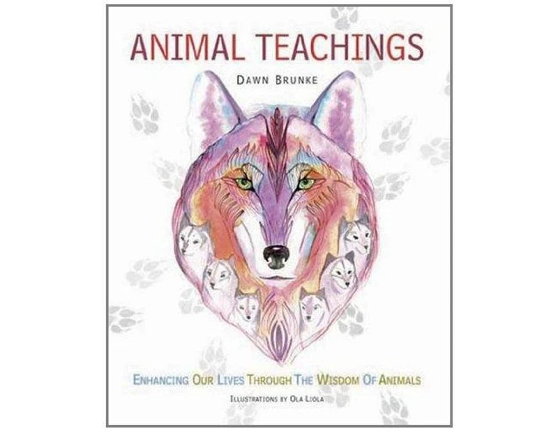 Animal Teachings : Enhancing Our Lives Through the Wisdom of Animals