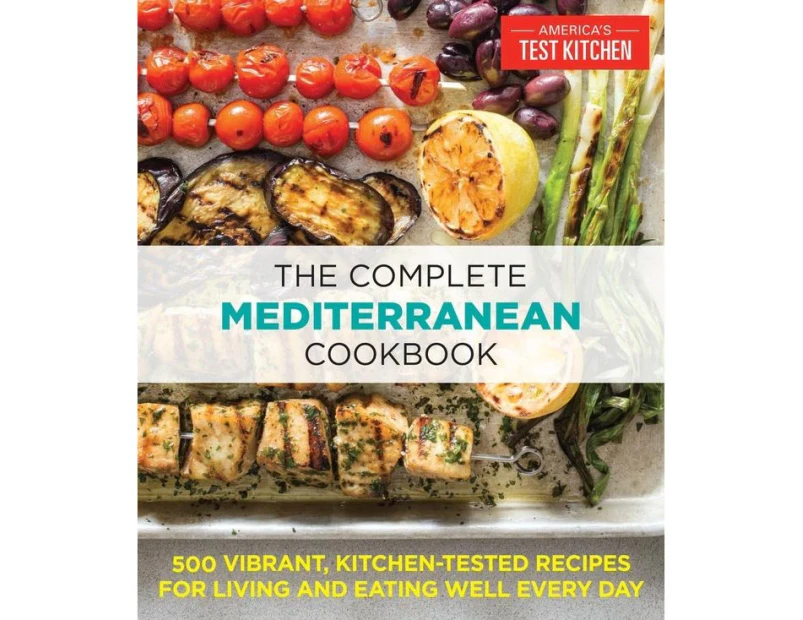The Complete Mediterranean Cookbook : 500 Vibrant, Kitchen-Tested Recipes for Living and Eating Well Every Day