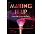 Making It Up: Makeup Minus the Rules Book by Nicole Thompson