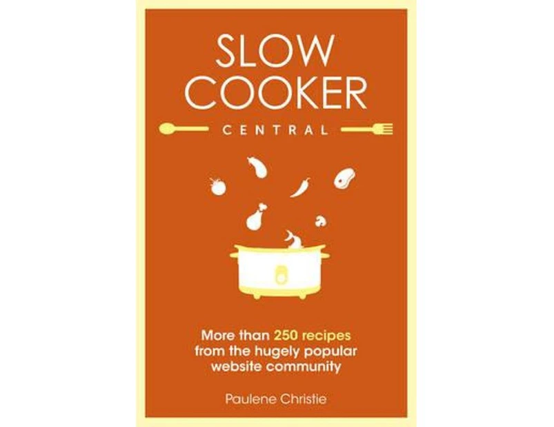 Slow Cooker Central : More than 250 recipes from the hugely popular website community