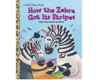 How the Zebra Got Its Stripes : A Little Golden Book