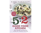 The 5:2 Good Food Kitchen : More Healthy and Delicious Recipes for Everyone, Everyday
