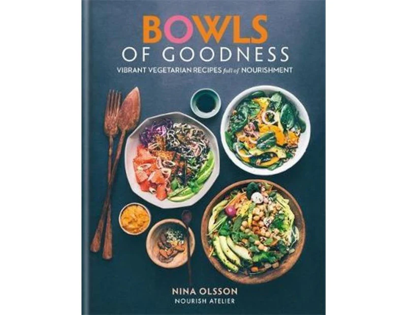 Bowls of Goodness Vibrant Vegetarian Recipes Full of Nourishment by Nina Olsson
