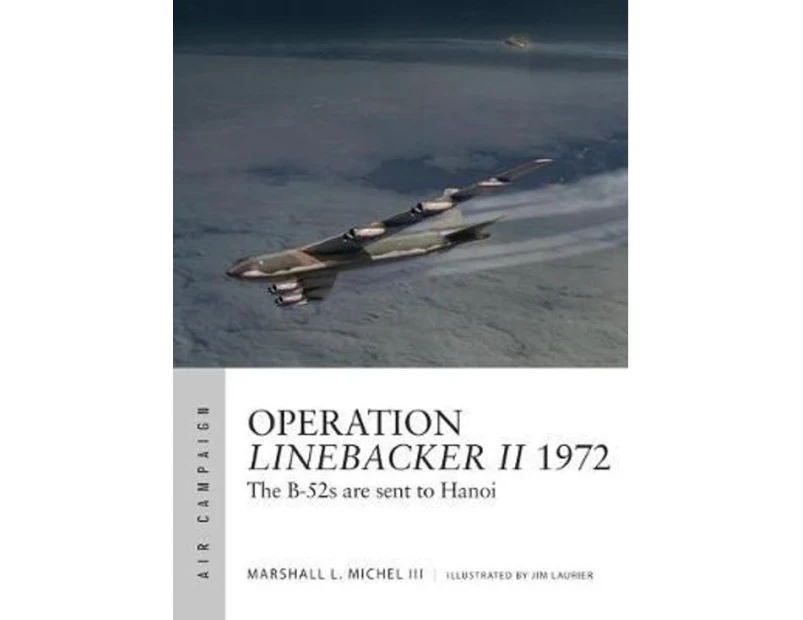 Operation Linebacker II 1972 : Air Campaign : B-52s are sent to Hanoi : Air Campaign Book 1