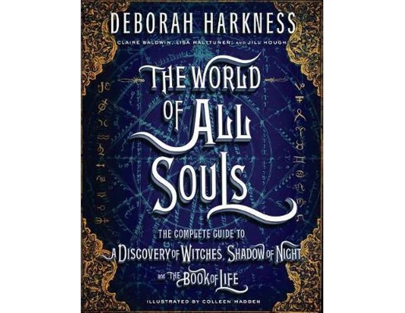 The World of All Souls : The Complete Guide to a Discovery of Witches, Shadow of Night, and the Book of Life