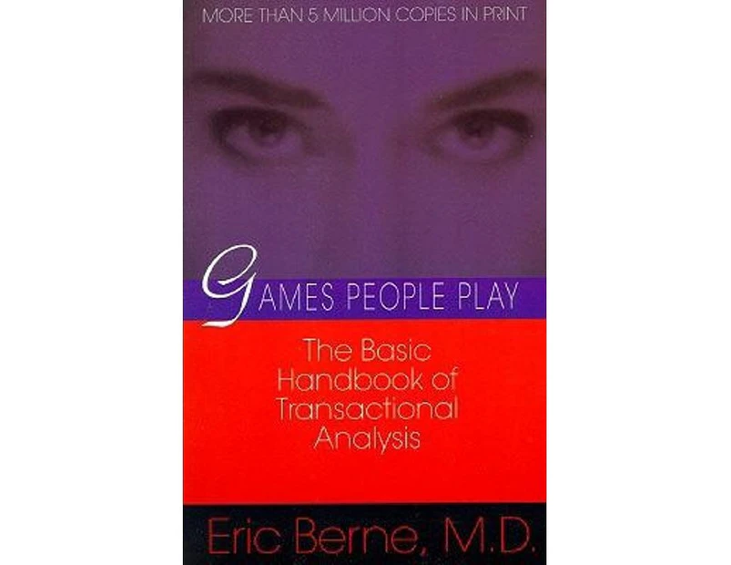 Games People Play : The Psychology of Human Relationships :  The Psychology of Human Relationships