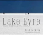 Lake Eyre : A Journey to the Heart of the Continent