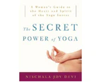 The Secret Power of Yoga : A Woman's Guide to the Heart and Spirit of the Yoga Sutras