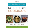 The Autoimmune Solution Cookbook : Over 150 Delicious Recipes to Prevent and Reverse the Full Spectrum of Inflammatory Symptoms and Diseases