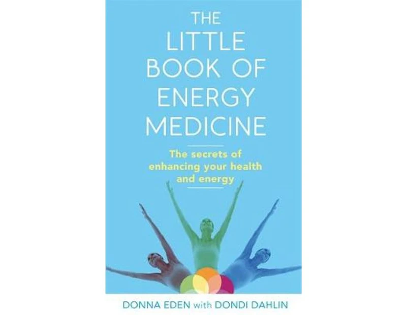 The Little Book of Energy Medicine : The secrets of enhancing your health and energy