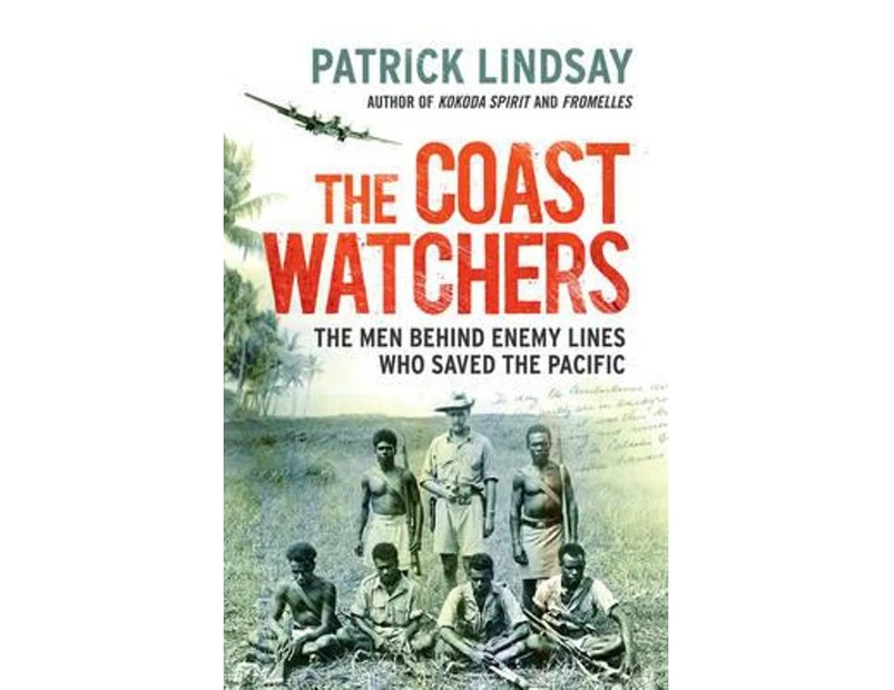 The Coast Watchers : The Men Behind Enemy Lines Who Saved the Pacific